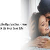 Cure Erectile Dysfunction - How to Perk Up Your Love Life