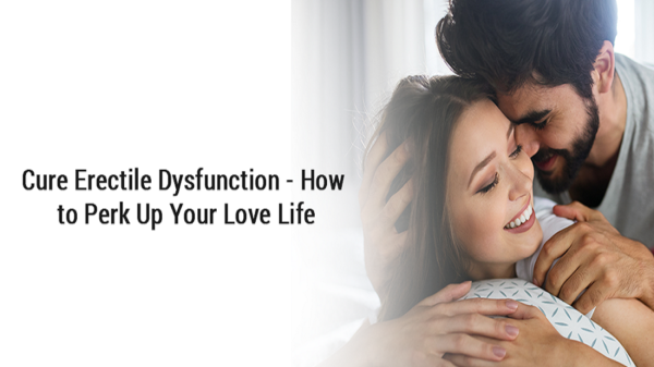 Cure Erectile Dysfunction - How to Perk Up Your Love Life