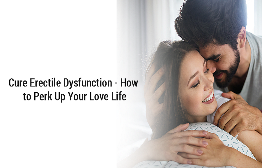 Cure Erectile Dysfunction - How to Perk Up Your Love Life