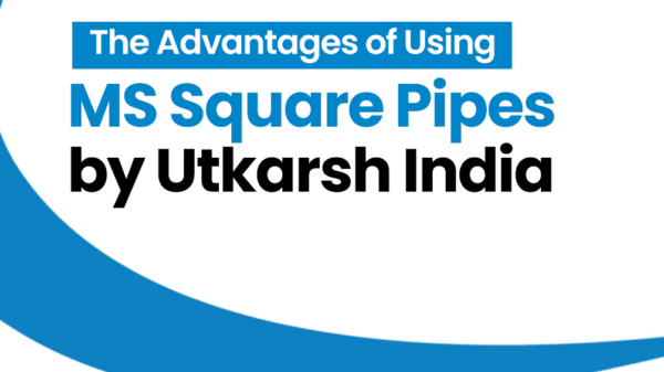 The Advantages of Using MS Square Pipes by Utkarsh India