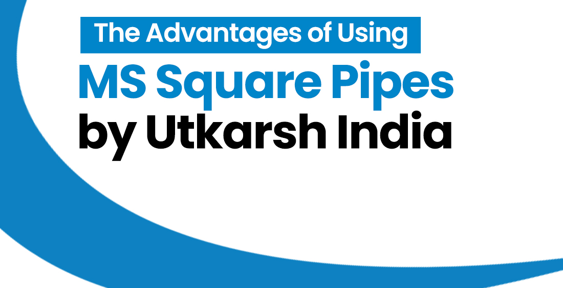The Advantages of Using MS Square Pipes by Utkarsh India